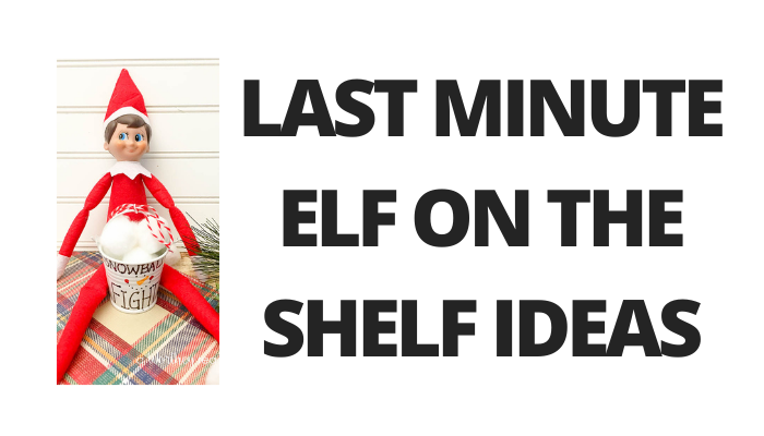last minute elf on the shelf ideas