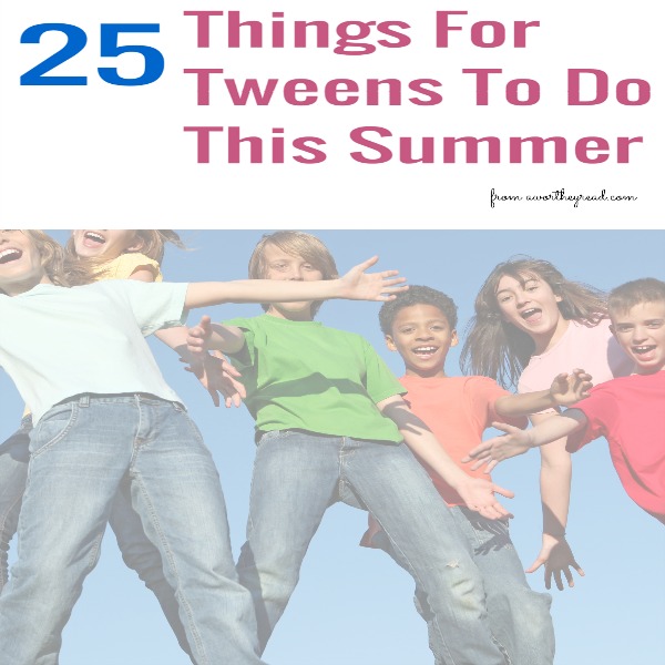 Things for Tweens to Do This Summer