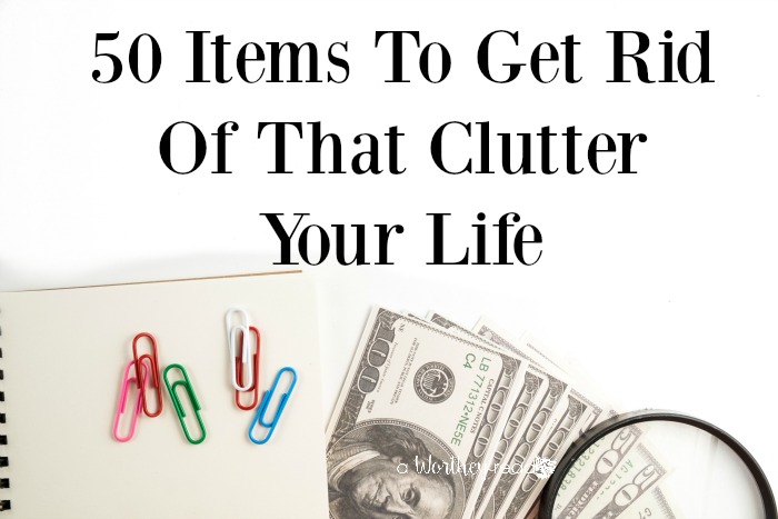 50 Items To Get Rid Of That Clutter Your Life