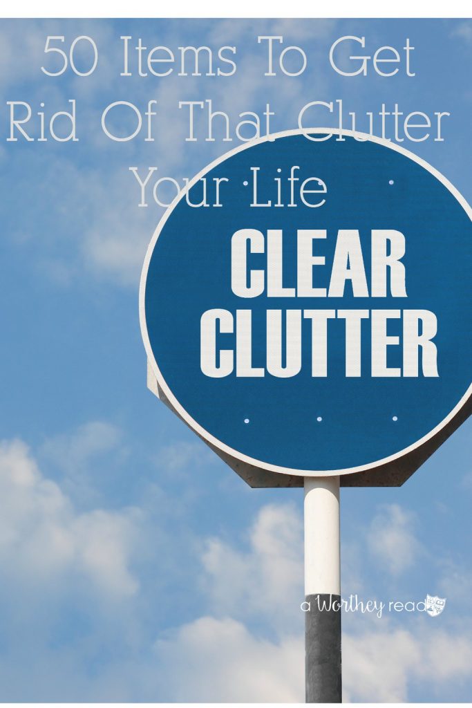 50 Items To Get Rid Of That Clutter Your Life