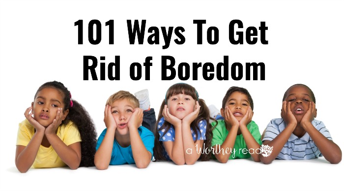 ways to get rid of boredom, list of ideas for families